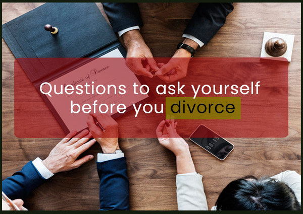 Questions to Ask Yourself Before You Divorce