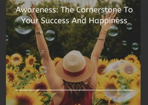 Awareness_ the cornerstone to your success and happiness