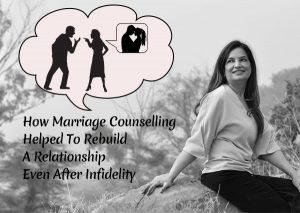 How Marriage Counselling Helped To Rebuild A Relationship Even After Infidelity