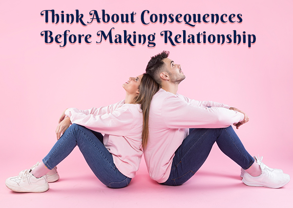 Think About Consequences Before Making Relationship